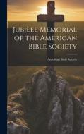 Jubilee Memorial of the American Bible Society edito da LEGARE STREET PR
