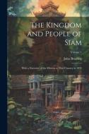 The Kingdom and People of Siam: With a Narrative of the Mission to That Country in 1855; Volume 1 di John Bowring edito da LEGARE STREET PR