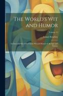 The World's Wit and Humor: An Encyclopedia of the Classic Wit and Humor of All Ages and Nations; Volume 15 di Lionel Strachey edito da LEGARE STREET PR
