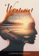 Woman Behind Home Plate di J. Stephen Thompson edito da FriesenPress