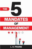 The 5 Mandates of Management di L. H. Prairie edito da Indy Pub