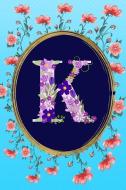 K: Monogram Initial K Notebook: Elegant and Stylish Floral Gift Lined Journal for Women and Girls di Sophie Pencils edito da INDEPENDENTLY PUBLISHED