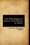 The Philosophy Of Sound, And History Of Music di William Mullinger Higgins edito da Bibliolife