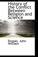 History Of The Conflict Between Religion And Science di Draper John William edito da Bibliolife