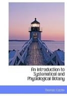 An Introduction To Systematical And Physiological Botany di Thomas Castle edito da Bibliolife