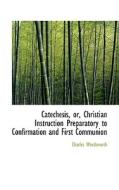 Catechesis, Or, Christian Instruction Preparatory To Confirmation And First Communion di Charles Wordsworth edito da Bibliolife