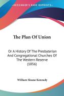 The Plan of Union: Or a History of the Presbyterian and Congregational Churches of the Western Reserve (1856) di William Sloane Kennedy edito da Kessinger Publishing