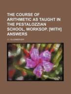 The Course of Arithmetic as Taught in the Pestalozzian School, Worksop. [With] Answers di J. L. Ellenberger edito da Rarebooksclub.com