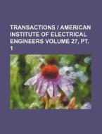 Transactions American Institute of Electrical Engineers Volume 27, PT. 1 di Books Group edito da Rarebooksclub.com