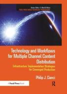 Technology And Workflows For Multiple Channel Content Distribution di Philip J. Cianci edito da Taylor & Francis Ltd