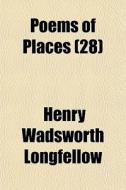 Poems Of Places 28 di Henry Wadsworth Longfellow edito da General Books