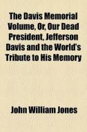 The Davis Memorial Volume, Or, Our Dead di John William Jones edito da General Books