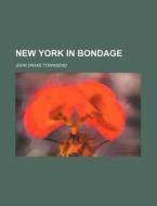 New York in Bondage di John Drake Townsend edito da Rarebooksclub.com