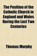 The Position Of The Catholic Church In E di Thomas Murphy edito da General Books