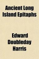Ancient Long Island Epitaphs di Edward Doubleday Harris edito da General Books