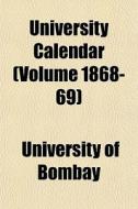University Calendar Volume 1868-69 di University Of Bombay edito da General Books