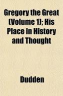 Gregory The Great Volume 1 ; His Place di Dudden edito da General Books
