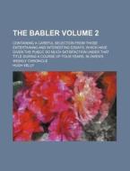 The Babler Volume 2 ; Containing A Care di Hugh Kelly edito da Rarebooksclub.com