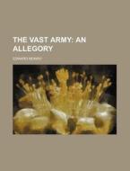 The Vast Army; An Allegory di Edward Monro edito da General Books Llc