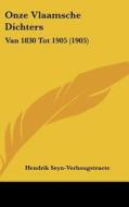 Onze Vlaamsche Dichters: Van 1830 Tot 1905 (1905) di Hendrik Seyn-Verhougstraete edito da Kessinger Publishing
