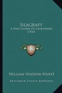 Silagrafy: A New System of Shorthand (1910) di William Hudson Hurst edito da Kessinger Publishing