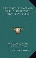 A History of England in the Eighteenth Century V7 (1890) di William Edward Hartpole Lecky edito da Kessinger Publishing