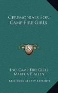 Ceremonials for Camp Fire Girls di Inc Camp Fire Girls edito da Kessinger Publishing