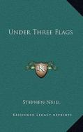 Under Three Flags di Stephen Neill edito da Kessinger Publishing