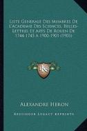 Liste Generale Des Membres de L'Academie Des Sciences, Belles-Lettres Et Arts de Rouen de 1744-1745 a 1900-1901 (1903) di Alexandre Heron edito da Kessinger Publishing