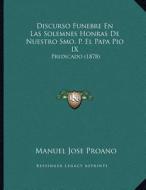 Discurso Funebre En Las Solemnes Honras de Nuestro Smo. P. El Papa Pio IX: Predicado (1878) di Manuel Jose Proano edito da Kessinger Publishing