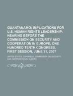 Guantanamo: Implications For U.s. Human Rights Leadership: Hearing Before The Commission On Security And Cooperation In Europe di United States Congress Commission on, Anonymous edito da Books Llc, Reference Series