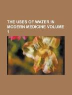 The Uses Of Water In Modern Medicine Volume 1 di United States Congress Senate, Anonymous edito da Rarebooksclub.com