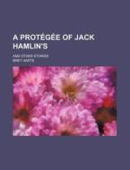 A Protegee of Jack Hamlin's; And Other Stories di Bret Harte edito da Rarebooksclub.com