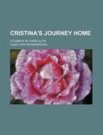 Cristina's Journey Home; A Comedy in Three Acts di Hugo Von Hofmannsthal edito da Rarebooksclub.com