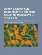Cases Argued and Decided in the Supreme Court of Mississippi Volume 19 di Mississippi Supreme Court edito da Rarebooksclub.com