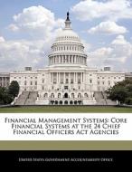 Financial Management Systems: Core Financial Systems At The 24 Chief Financial Officers Act Agencies edito da Bibliogov