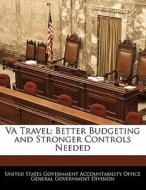 Va Travel: Better Budgeting And Stronger Controls Needed edito da Bibliogov