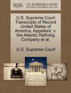 U.s. Supreme Court Transcripts Of Record United States Of America, Appellant, V. The Atlantic Refining Company Et Al. edito da Gale Ecco, U.s. Supreme Court Records