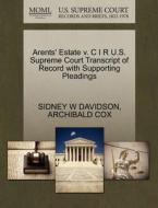 Arents' Estate V. C I R U.s. Supreme Court Transcript Of Record With Supporting Pleadings di Sidney W Davidson, Archibald Cox edito da Gale, U.s. Supreme Court Records