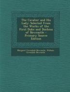 The Cavalier and His Lady: Selected from the Works of the First Duke and Duchess of Newcastle - Primary Source Edition di Margaret Cavendish, William Cavendish Newcastle edito da Nabu Press