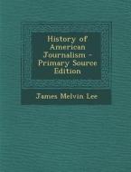 History of American Journalism di James Melvin Lee edito da Nabu Press