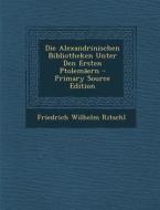 Die Alexandrinischen Bibliotheken Unter Den Ersten Ptolemaern di Friedrich Wilhelm Ritschl edito da Nabu Press