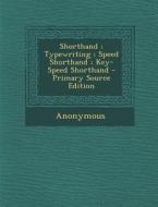 Shorthand; Typewriting; Speed Shorthand; Key-Speed Shorthand - Primary Source Edition di Anonymous edito da Nabu Press