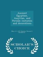 Ancient Egyptian, Assyrian, And Persian Costumes And Decorations - Scholar's Choice Edition di Mary G B 1871 Houston edito da Scholar's Choice