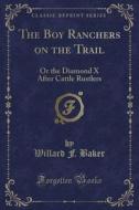 The Boy Ranchers On The Trail di Willard F Baker edito da Forgotten Books
