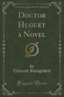 Doctor Huguet A Novel (classic Reprint) di Edmund Boisgilbert edito da Forgotten Books