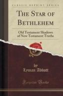 The Star Of Bethlehem di Lyman Abbott edito da Forgotten Books