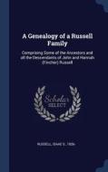A Genealogy of a Russell Family: Comprising Some of the Ancestors and All the Descendants of John and Hannah (Fincher) R di Isaac S. Russell edito da CHIZINE PUBN