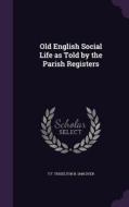 Old English Social Life As Told By The Parish Registers di T F Thiselton B 1848 Dyer edito da Palala Press