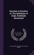 Dacoitee In Excelsis; Or, The Spoliation Of Oude, Faithfully Recounted di Samuel Lucas, John Robert Taylor edito da Palala Press